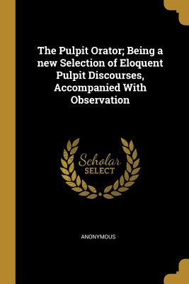 Libro The Pulpit Orator; Being A New Selection Of Eloquen...