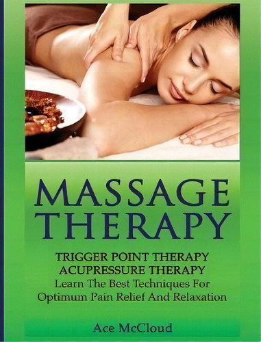 Massage Therapy : Trigger Point Therapy: Acupressure Therapy: Learn The Best Techniques For Optim..., De Ace Mccloud. Editorial Pro Mastery Publishing, Tapa Dura En Inglés