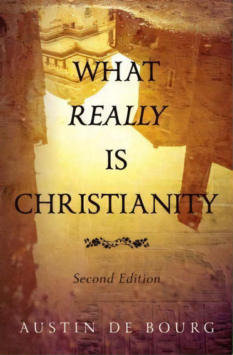 What Really Is Christianity, Second Edition, De Austin De Bourg. Editorial Createspace Independent Publishing Platform, Tapa Blanda En Inglés
