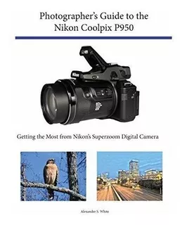 Book : Photographers Guide To The Nikon Coolpix P950 Gettin