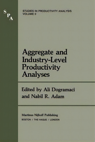 Aggregate And Industry-level Productivity Analyses, De Ali Dogramaci. Studies In Productivity Analysis, Vol. Ii. Editorial Springer, Tapa Blanda En Inglés