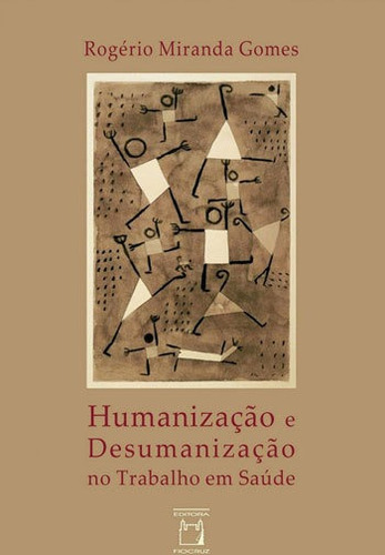 Humanização E Desumanização No Trabalho Em Saúde, De Gomes, Rogério Miranda. Editora Fiocruz, Capa Mole, Edição 1ª Edição - 2017 Em Português