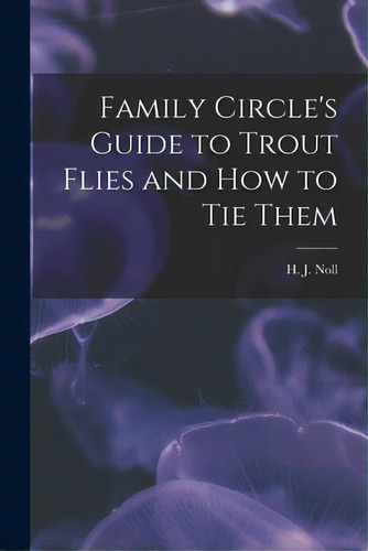 Family Circle's Guide To Trout Flies And How To Tie Them, De H J Noll. Editorial Hassell Street Pr, Tapa Blanda En Inglés