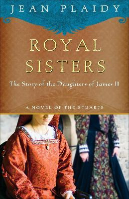 Royal Sisters: A Novel Of The Stuarts - Jean Plaidy