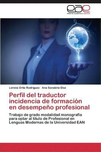 Perfil Del Traductor Incidencia De Formacion En Desempeno Profesional, De Ortiz Rodriguez Lorena. Editorial Academica Espanola, Tapa Blanda En Español