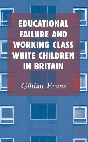 Educational Failure And Working Class White Children In Britain, De Gillian Evans. Editorial Palgrave Usa, Tapa Dura En Inglés