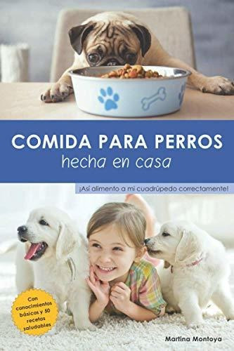 Libro : Comida Para Perros Hecha En Casa Asi Alimento A Mi 