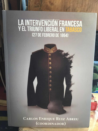 La Intervención Francesa Y El Triunfo Liberal En Tabasco (Usado)