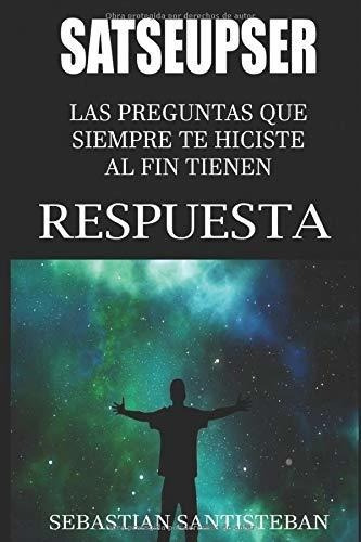 Satseupser Las Preguntas Que Siempre Te Hiciste A..., de Santisteban, Sebastian. Editorial Independently Published en español