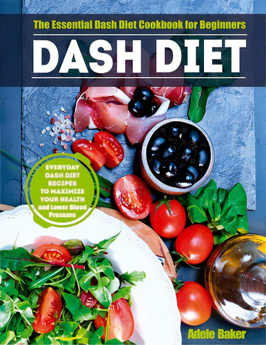 Dash Diet: The Essential Dash Diet Cookbook For Beginners. Everyday Dash Diet Recipes To Maximize..., De Baker, Adele. Editorial Indy Pub, Tapa Blanda En Inglés