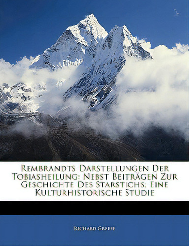Rembrandts Darstellungen Der Tobiasheilung: Nebst Beitragen Zur Geschichte Des Starstichs; Eine K..., De Greeff, Richard. Editorial Nabu Pr, Tapa Blanda En Inglés