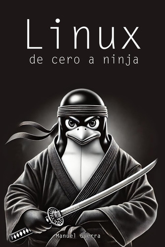 Linux, De Cero A Ninja: Explicaciones Claras, Ejemplos Práct