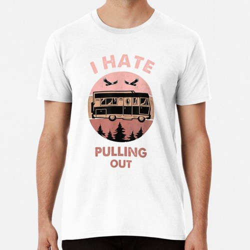 Remera Funny Camping I Hate Pulling Out Retro Travel Trailer