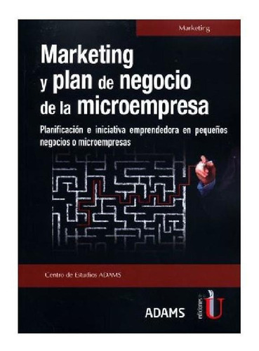 Marketing Y Plan De Negocio. Planificación E Iniciativa Emprendedora En Pequeños Negocios O Microempresas, De Centro De Estudios Adams. Editorial Ediciones De La U, Tapa Pasta Blanda En Español