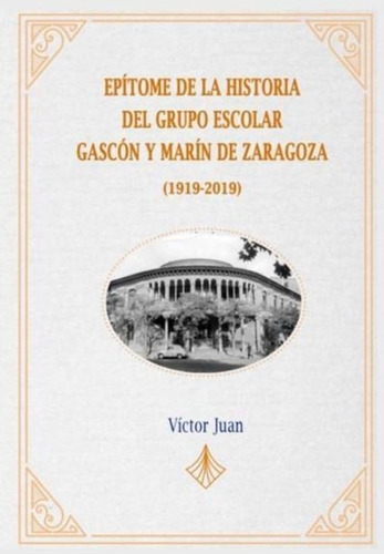 Epãâtome De La Historia Del Grupo Escolar Gascãâ³n Y Marãân De Zaragoza (1919-2019), De Juan Borroy, Víctor. Editorial Doce Robles, Tapa Blanda En Español