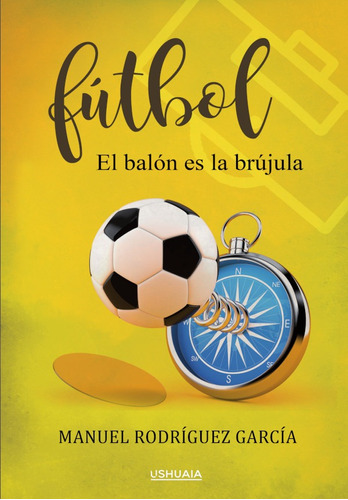 Fútbol. El Balón Es La Brújula, De Manuel Rodríguez García