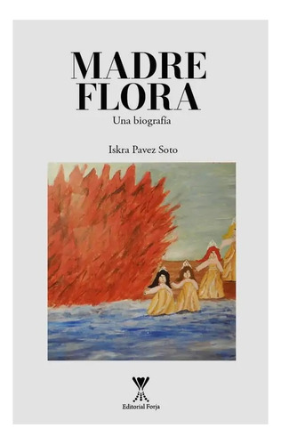 Madre Flora. Una Biografia: No Aplica, De Pavez, Iskra. Editorial Forja, Tapa Blanda En Español
