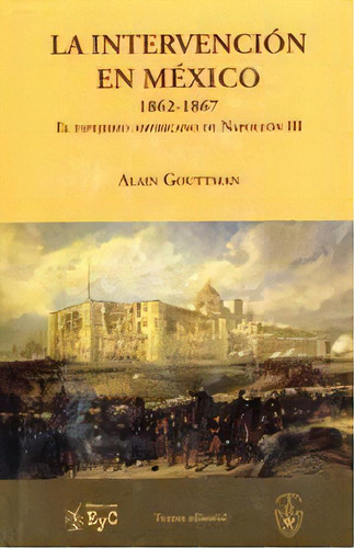 INTERVENCION EN MEXICO 1862-1987 ALAIN, de Gouttman, Alain. Editorial Ediciones de Educación y Cultura, tapa pasta blanda, edición 1 en español, 2013