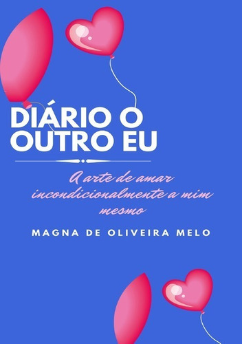 Diário O Outro Eu: A Arte De Amar Incondicionalmente A Mim Mesmo!, De Magna De Oliveira Melo. Série Não Aplicável, Vol. 1. Editora Clube De Autores, Capa Mole, Edição 1 Em Português, 2020