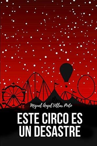 Este Circo Es Un Desastre, De Miguel Angel Villar Pinto., Vol. N/a. Editorial Independently Published, Tapa Blanda En Español, 2018
