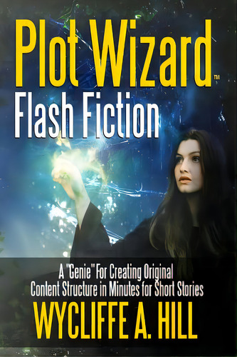 Plot Wizard Flash Fiction: A Genie For Creating Original Content Structure In Minutes For Short S..., De Hill, Wycliffe A.. Editorial Lulu Pr, Tapa Blanda En Inglés