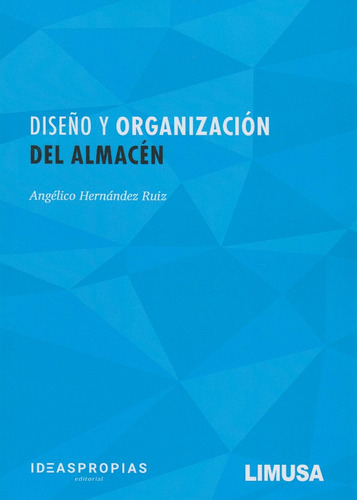 Diseño Y Organización Del Almacén.  Angélico Hernández Ruiz, De Angélico Hernández Ruiz., Vol. 1. Editorial Limusa, Tapa Blanda, Edición Limusa En Español, 2020