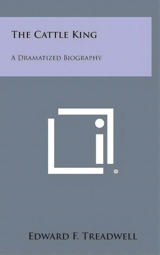 The Cattle King : A Dramatized Biography, De Edward F Treadwell. Editorial Literary Licensing, Llc En Inglés