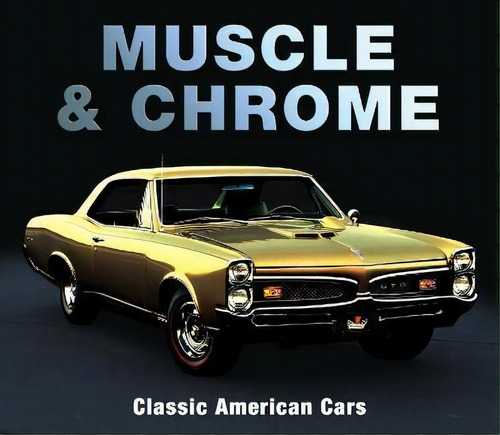 Muscle & Chrome : Classic American Cars, De Publications International Ltd. Editorial Publications International, Ltd., Tapa Dura En Inglés