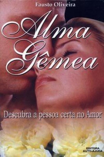 Alma Gemea Descubra A Pessoa Certa No Amor, De Fausto Oliveira. Editora Auto Ajuda Livraria Ltda - Me, Capa Mole Em Português