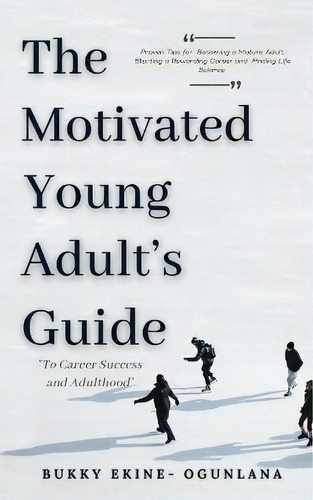 The Motivated Young Adult's Guide To Career Success And Adulthood : Proven Tips For Becoming A Ma..., De Bukky Ekine-ogunlana. Editorial T.c.e.c Publishers, Tapa Blanda En Inglés