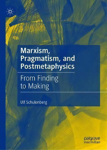 Marxism, Pragmatism, And Postmetaphysics, De Ulf Schulenberg. Editorial Springer Nature Switzerland Ag, Tapa Dura En Inglés