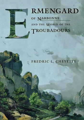Ermengard Of Narbonne And The World Of The Troubadours, De Fredric L. Cheyette. Editorial Cornell University Press, Tapa Blanda En Inglés