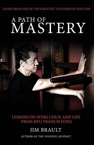 A Path Of Mastery Lessons On Wing Chun And Life From Sifu Fr