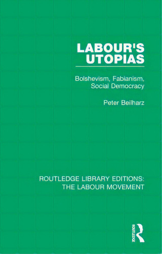 Labour's Utopias: Bolshevism, Fabianism, Social Democracy, De Beilharz, Peter. Editorial Routledge, Tapa Dura En Inglés