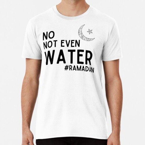 Remera No, Ni Siquiera Agua, Primer Ramadán 2022 Algodon Pre