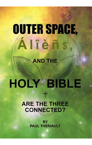 Outer Space, Aliens, And The Holy Bible, De Paul Theriault. Editorial Xlibris, Tapa Dura En Inglés