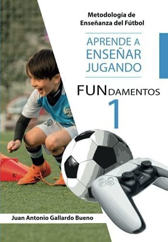 Fundamentos.: Aprende A Enseñar, Jugando. Metodología De Enseñanza Del Fútbol. (spanish Edition), De Gallardo Bueno, Juan  Antonio. Editorial Oem, Tapa Blanda En Español