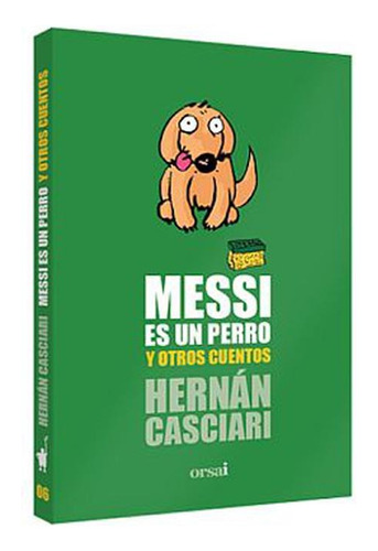 * Messi Es Un Perro Y Otros Cuentos * Hernan Casciari Orsai