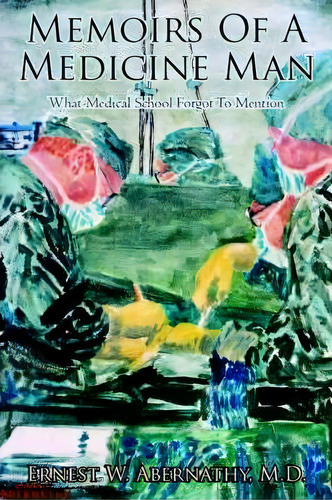 Memoirs Of A Medicine Man, De Ernest W. Abernathy M.d.. Editorial Authorhouse, Tapa Blanda En Inglés
