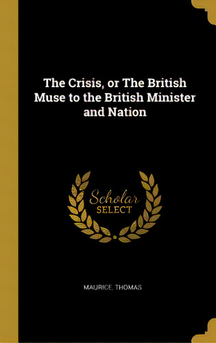 The Crisis, Or The British Muse To The British Minister And Nation, De Thomas, Maurice. Editorial Wentworth Pr, Tapa Dura En Inglés