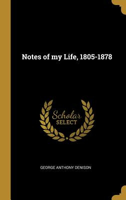 Libro Notes Of My Life, 1805-1878 - Denison, George Anthony