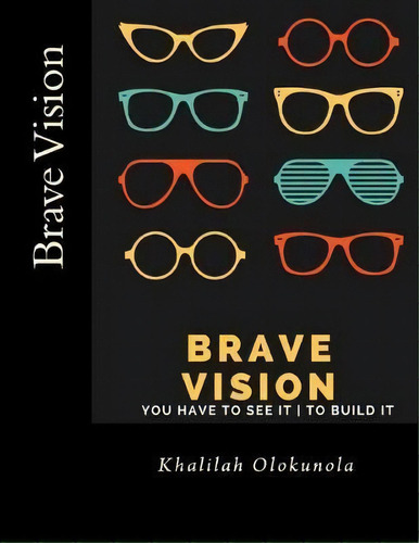 Brave Vision - You Have To See It To Build It, De Khalilah Olokunola. Editorial Well Heeled Hustle, Tapa Blanda En Inglés