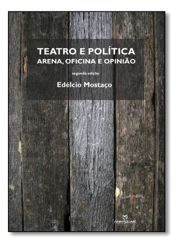 Teatro e Política, Arena Oficina e Opinião, de Edélcio Mostaço. Editora ANNABLUME - POD DOCUPRINT FORNECEDOR, capa mole em português