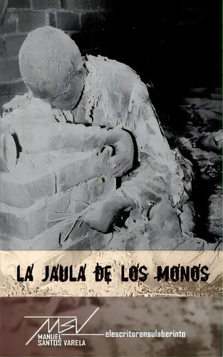 La Jaula De Los Monos, De Manuel Santos Varela. Editorial Createspace Independent Publishing Platform, Tapa Blanda En Español