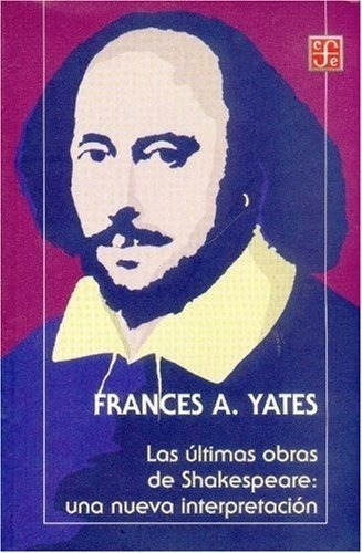LAS ULTIMAS OBRAS DE SHAKESPEARE UNA NUEVA INTERPRETACION, de Frances A. Yates. Editorial Fondo de Cultura en español