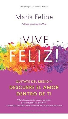 Vive Feliz!: Quatate Del Medio Y Descubre El Amor Dentro De Ti, De Maria Felipe. Editorial New World En Español