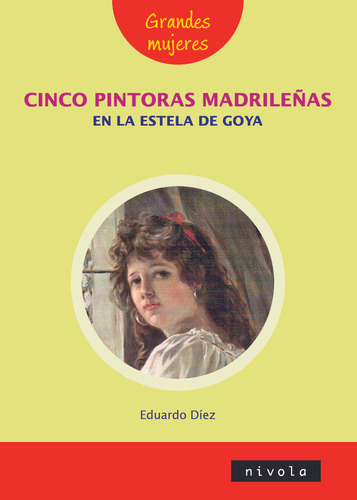 Cinco Pintoras Madrilenas En La Estela De Goya - Diez Eduard