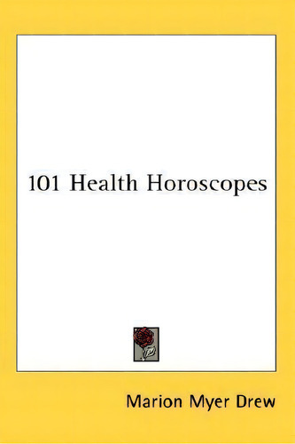 101 Health Horoscopes, De Marion Myer Drew., Vol. 1. Editorial Kessinger Publishing, Tapa Blanda En Inglés