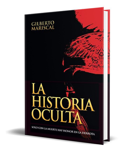 La Historia Oculta, De Gilberto Mariscal. Editorial Independently Published, Tapa Blanda En Español, 2018