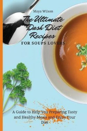 Libro The Ultimate Dash Diet Recipes For Soups Lovers : A...